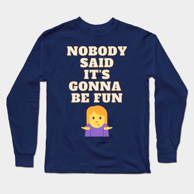 Nobody Said It's Gonna Be Fun Long Sleeve T-Shirt by koalafish